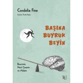 BAŞINA BUYRUK BEYIN BEYNIMIZ NASIL ÇARPITIYOR, NASIL KANDIRIYOR? - CORDELIA FINE