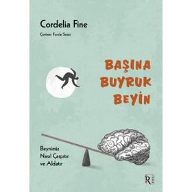 BAŞINA BUYRUK BEYIN BEYNIMIZ NASIL ÇARPITIYOR, NASIL KANDIRIYOR? - CORDELIA FINE