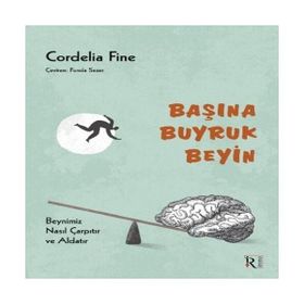 BAŞINA BUYRUK BEYIN BEYNIMIZ NASIL ÇARPITIYOR, NASIL KANDIRIYOR? - CORDELIA FINE