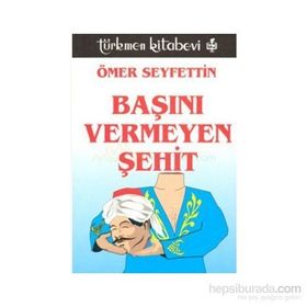 Başını Vermeyen Şehit - Ömer Seyfettin