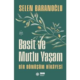 Basit ve Mutlu Yaşam - Bir Dönüşüm Hikayesi - Selen Baranoğlu