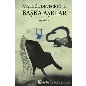 BAŞKA AŞKLAR - AYŞEGÜL DEVECİOĞLU