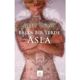 BAŞKA BIR YERDE ASLA - ALEX GRAY