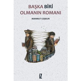 Başka Biri Olmanın Romanı - Mahmut Coşkun