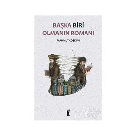 Başka Biri Olmanın Romanı - Mahmut Coşkun