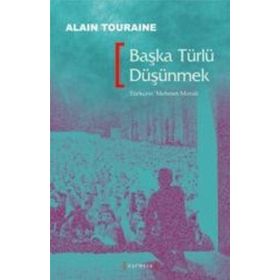 BAŞKA TÜRLÜ DÜŞÜNMEK - ALAIN TOURAINE