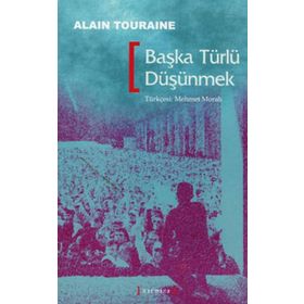 BAŞKA TÜRLÜ DÜŞÜNMEK - ALAIN TOURAINE