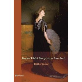 Başka Türlü Seviyorum Ben Seni - Edibe Toğaç