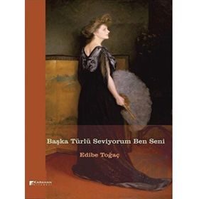 Başka Türlü Seviyorum Ben Seni - Edibe Toğaç