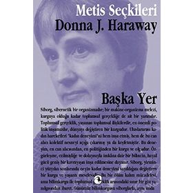 BAŞKA YER DONNA HARAWAY'DEN SEÇME YAZILAR - DONNA HARAWAY