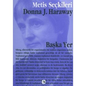 BAŞKA YER DONNA HARAWAY'DEN SEÇME YAZILAR - DONNA HARAWAY