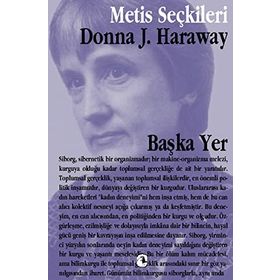 BAŞKA YER DONNA HARAWAY'DEN SEÇME YAZILAR - DONNA HARAWAY