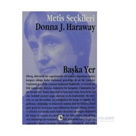 BAŞKA YER DONNA HARAWAY'DEN SEÇME YAZILAR - DONNA HARAWAY