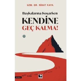Başkalarına Koşarken Kendine Geç Kalma! - Nihat Kaya - Çınaraltı Yayınları