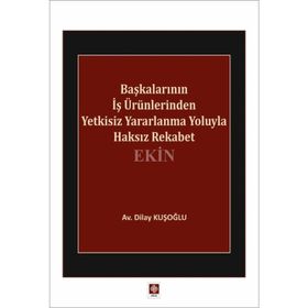Başkalarının İş Ürünlerinden Yetkisiz Yararlanma Yoluyla Haksız Rekabet - Dilay Kuşoğlu