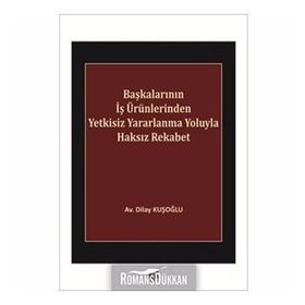 Başkalarının İş Ürünlerinden Yetkisiz Yararlanma Yoluyla Haksız Rekabet - Dilay Kuşoğlu