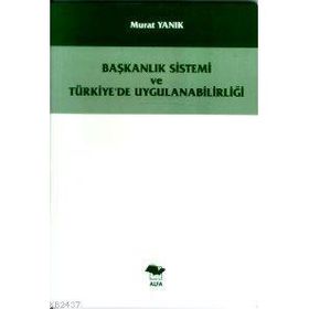BAŞKANLIK SISTEMI VE TÜRKİYE´DE UYGULANABİLİRLİĞİ - MURAT YANIK