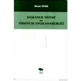 BAŞKANLIK SISTEMI VE TÜRKİYE´DE UYGULANABİLİRLİĞİ - MURAT YANIK