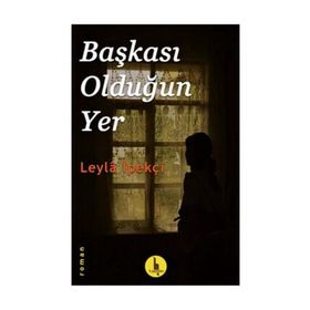 BAŞKASI OLDUĞUN YER - LEYLA İPEKÇİ