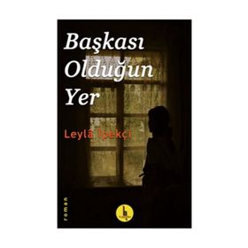 BAŞKASI OLDUĞUN YER - LEYLA İPEKÇİ