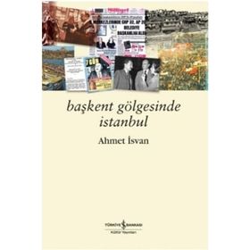 BAŞKENT GÖLGESİNDE İSTANBUL - AHMET İSVAN