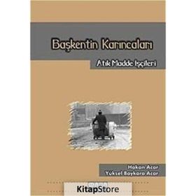 BAŞKENTİN KARINCALARI ATIK MADDE İŞÇİLERİ - HAKAN ACAR;YÜKSEL BAYKARA ACAR
