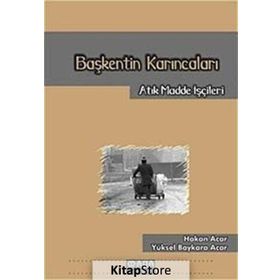 BAŞKENTİN KARINCALARI ATIK MADDE İŞÇİLERİ - HAKAN ACAR;YÜKSEL BAYKARA ACAR