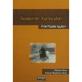 BAŞKENTİN KARINCALARI ATIK MADDE İŞÇİLERİ - HAKAN ACAR;YÜKSEL BAYKARA ACAR