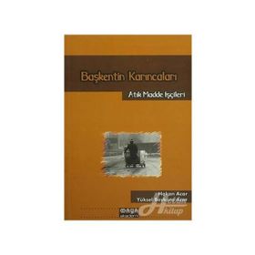 BAŞKENTİN KARINCALARI ATIK MADDE İŞÇİLERİ - HAKAN ACAR;YÜKSEL BAYKARA ACAR