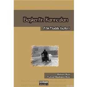 BAŞKENTİN KARINCALARI ATIK MADDE İŞÇİLERİ - HAKAN ACAR;YÜKSEL BAYKARA ACAR