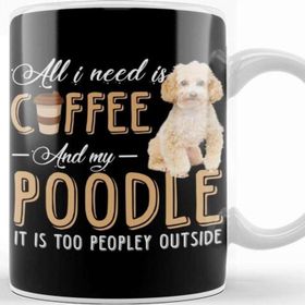 Baskı Dükkanı All I Need is Coffee and My Poodle It is too Peopley Outside Kupa