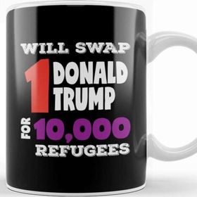 Baskı Dükkanı Anti Trump Will Swap 1 Donald Trump For 10000 Refugees Kupa