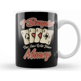 Baskı Dükkanı Funny I Bought This With Your Money Gambling Kupa
