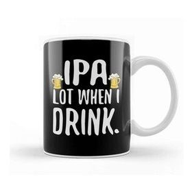Baskı Dükkanı Funny Ipa Lot When I Drink Craft Beer Drinker Kupa