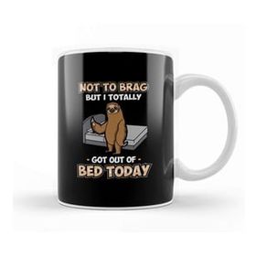 Baskı Dükkanı Funny Not To Brag But I Got Out Of Bed Today Sloth Kupa Bardak