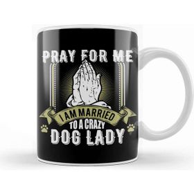 Baskı Dükkanı Funny Pray For Me I Am Married To A Crazy Dog Lady Kupa Bardak