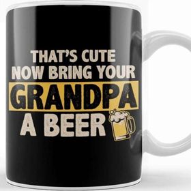 Baskı Dükkanı Funny That S Cute Now Bring Your Grandpa A Beer Kupa