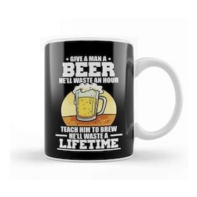 Baskı Dükkanı Give A Man A Beer Hell Waste An Hour Teach A Man How To Brew Beer Waste A Lifetime Kupa Bardak
