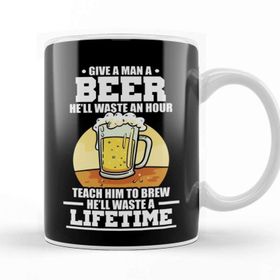 Baskı Dükkanı Give A Man A Beer Hell Waste An Hour Teach A Man How To Brew Beer Waste A Lifetime Kupa Bardak