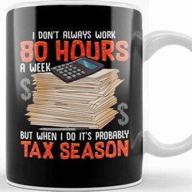 Baskı Dükkanı I Don T Always Work 80 Hours A Week But Tax Season Kupa