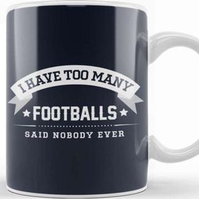 Baskı Dükkanı I Have Too Many Footballs Said Nobody Ever Kupa