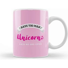 Baskı Dükkanı I Have Too Many Unicorns Said No One Ever Kupa
