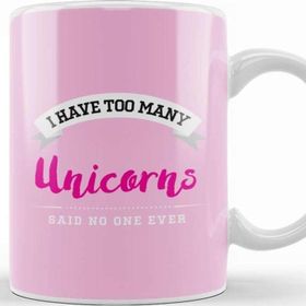 Baskı Dükkanı I Have Too Many Unicorns Said No One Ever Kupa