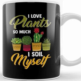 Baskı Dükkanı I Love Plants So Much I Soil Myself Funny Gardener Kupa