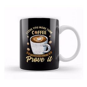 Baskı Dükkanı I Love You More Than Coffee Dont Make Me Prove It Kupa