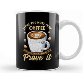 Baskı Dükkanı I Love You More Than Coffee Dont Make Me Prove It Kupa