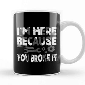 Baskı Dükkanı I M Here Because You Broke It Funny Mechanic Pun Kupa