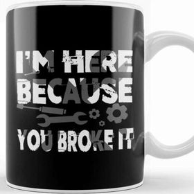 Baskı Dükkanı I M Here Because You Broke It Funny Mechanic Pun Kupa