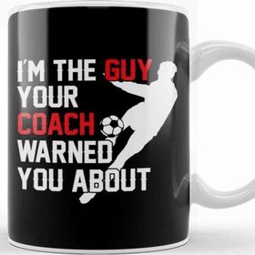 Baskı Dükkanı I M The Guy Your Coach Warned You About Soccer Kupa