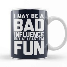 Baskı Dükkanı I May Be A Bad Influence But At Least Im Fun Slogan Kupa
